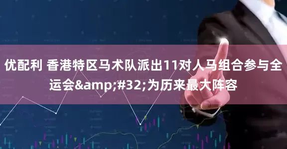 优配利 香港特区马术队派出11对人马组合参与全运会&#32;为历来最大阵容